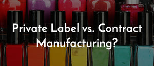 Private Label Cosmetics Line VS. Contract Manufacturing Cosmetics Line